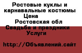 Ростовые куклы и карнавальные костюмы  › Цена ­ 20 000 - Ростовская обл. Свадьба и праздники » Услуги   